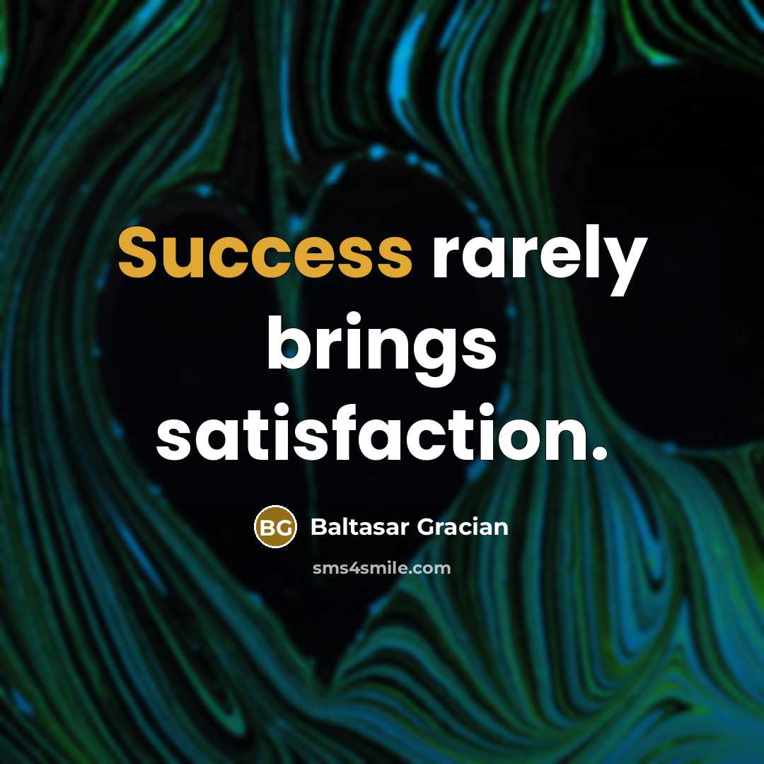 “Success rarely brings satisfaction.” quote by Baltasar Gracian