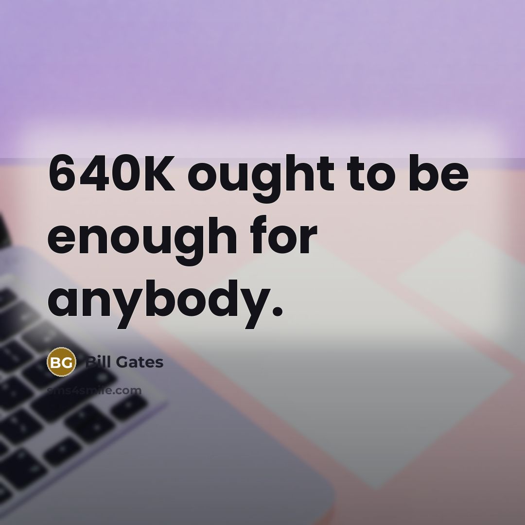 “640K ought to be enough for anybody.” quote by Bill Gates