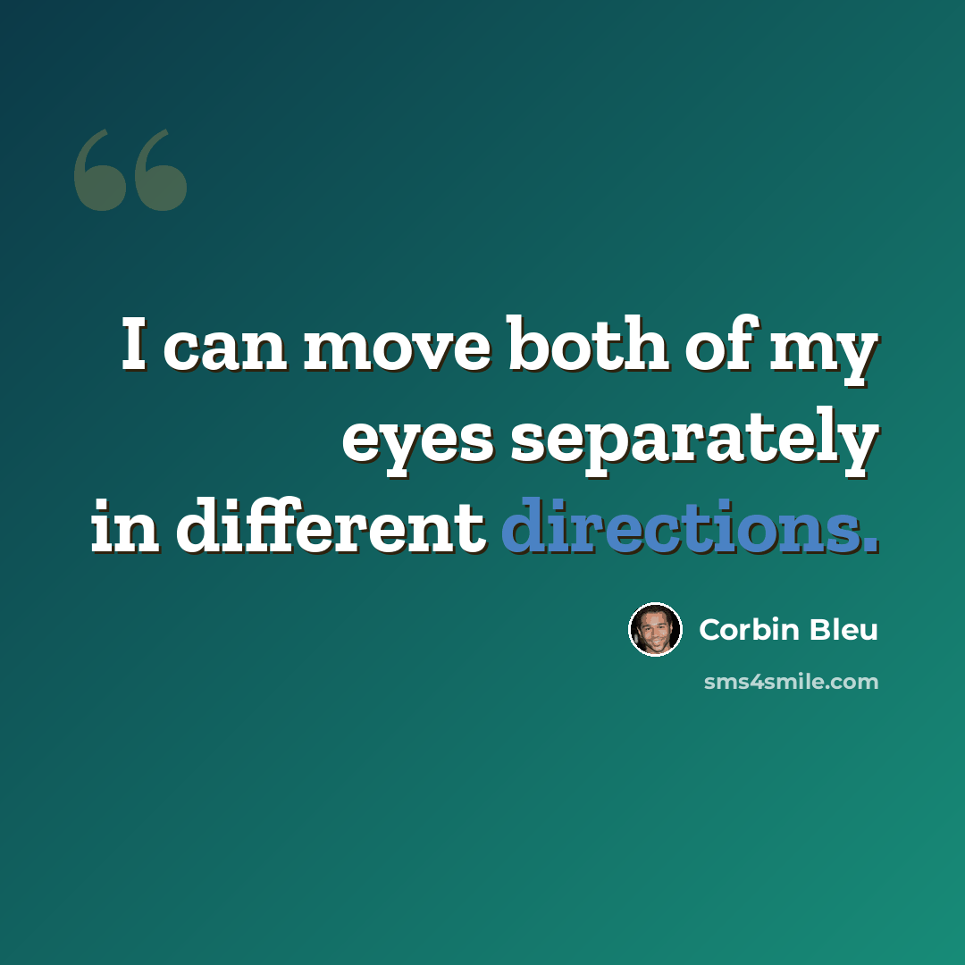 “I can move both of my eyes separately in different directions.” quote by Corbin Bleu
