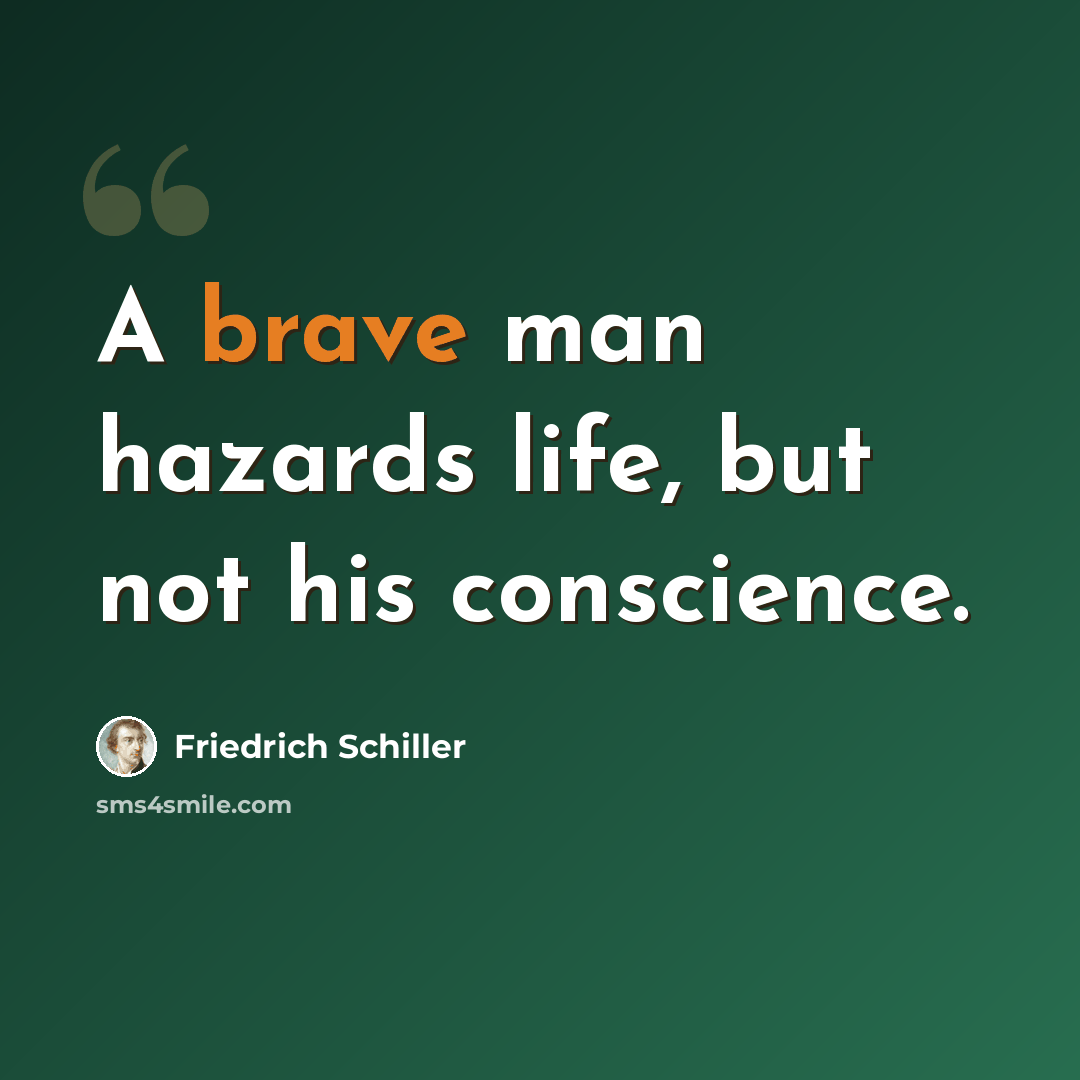 “A brave man hazards life, but not his conscience.” quote by Friedrich Schiller