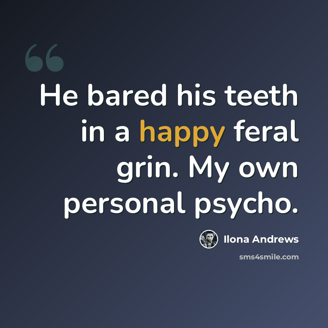 “He bared his teeth in a happy feral grin. My own personal psycho.” quote by Ilona Andrews
