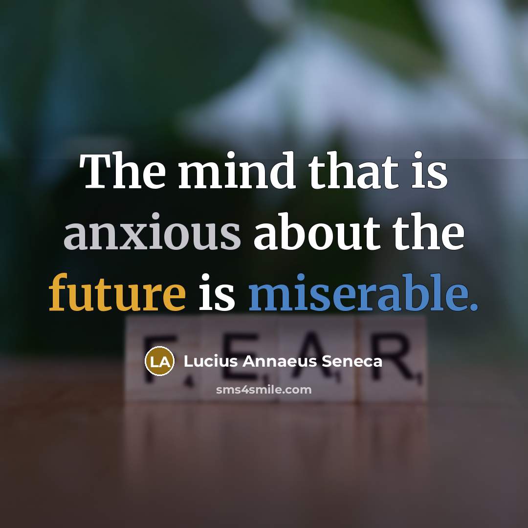 “The mind that is anxious about the future is miserable.” quote by Lucius Annaeus Seneca
