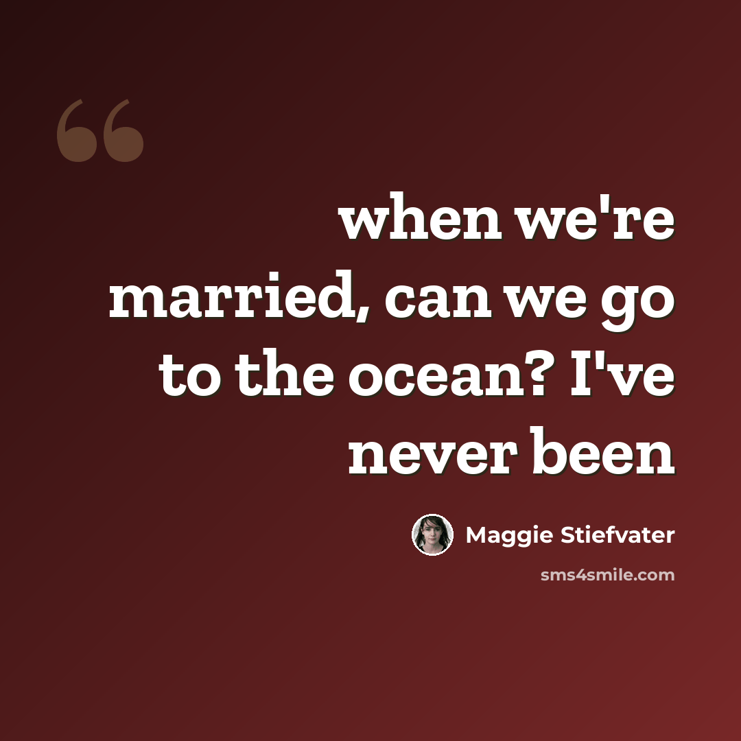 “when we're married, can we go to the ocean? I've never been” quote by Maggie Stiefvater