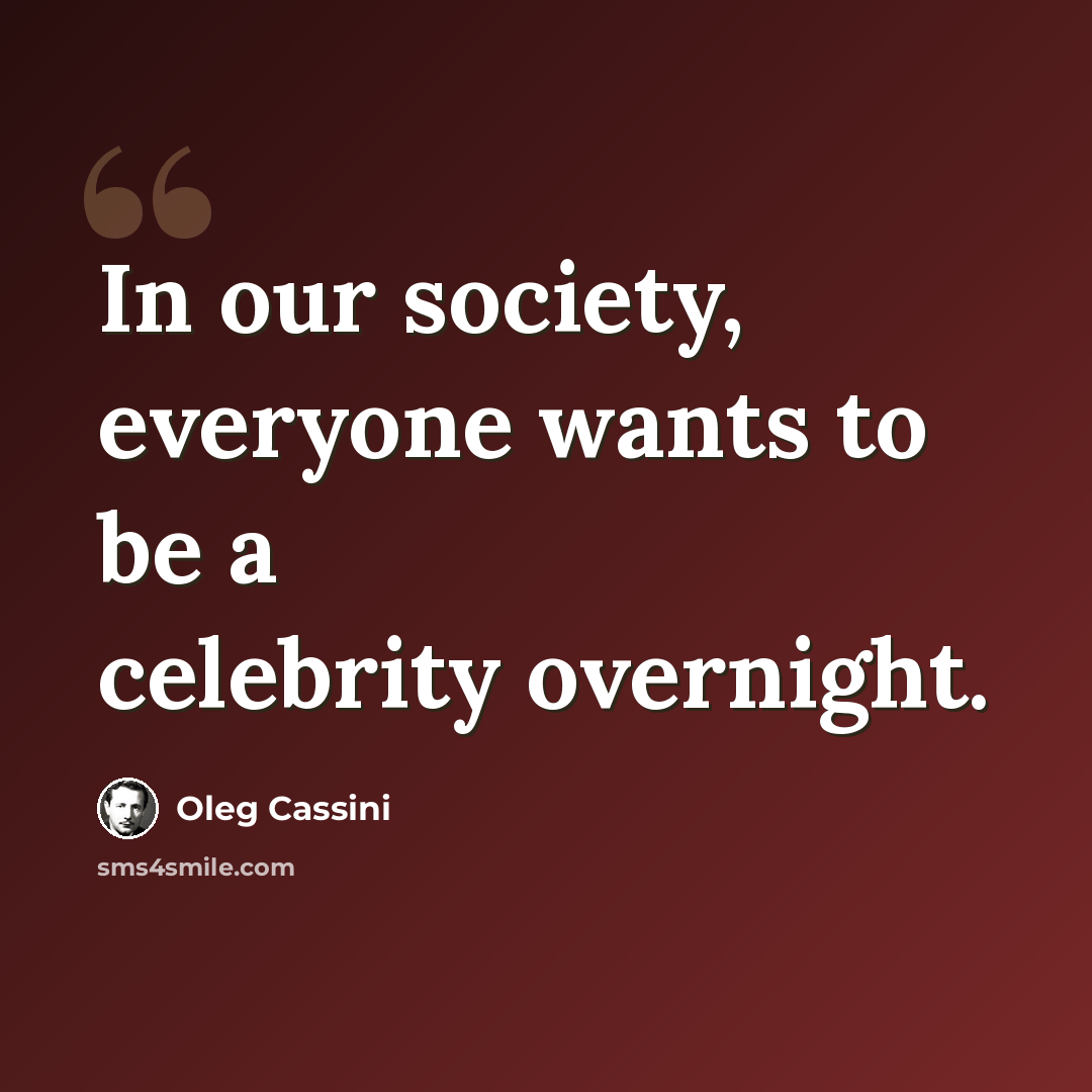 “In our society, everyone wants to be a celebrity overnight.” quote by Oleg Cassini