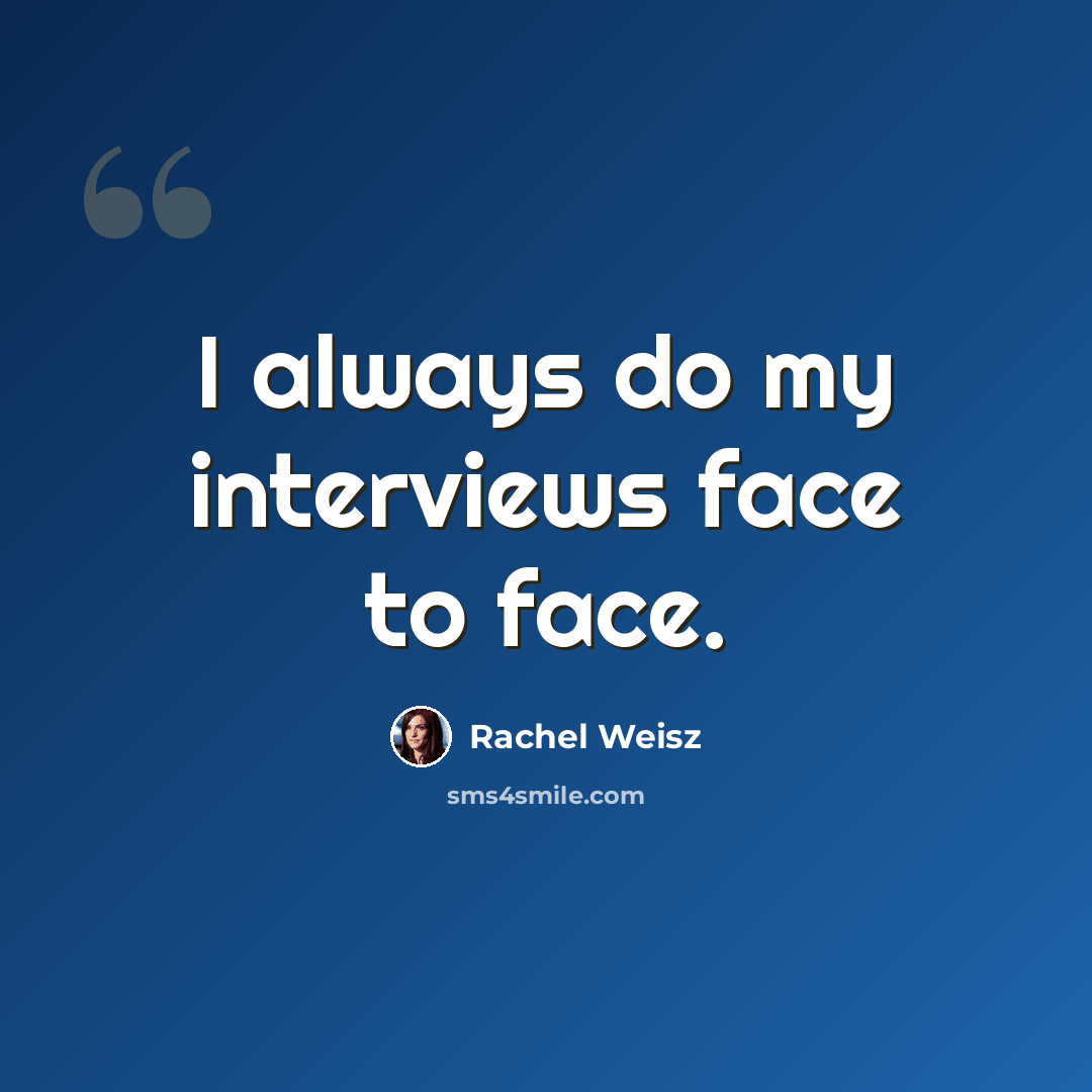 “I always do my interviews face to face.” quote by Rachel Weisz