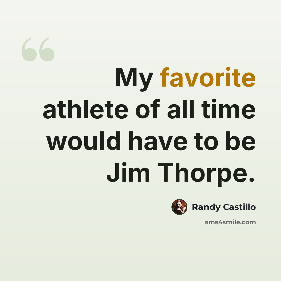 “My favorite athlete of all time would have to be Jim Thorpe.” quote by Randy Castillo