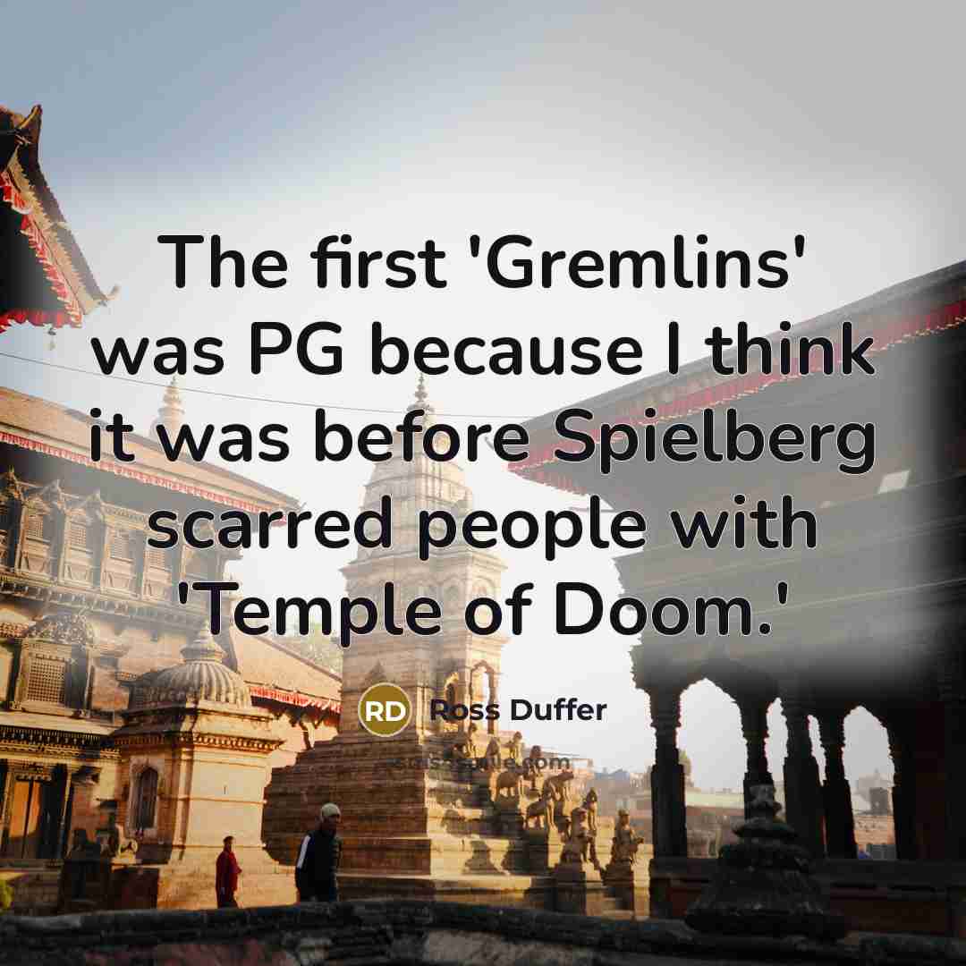 “The first 'Gremlins' was PG because I think it was before Spielberg scarred people with 'Temple of Doom.'” quote by Ross Duffer