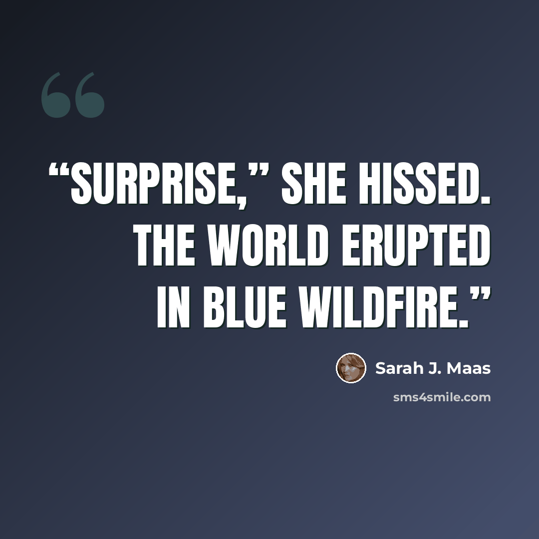 “Surprise,” she hissed. The world erupted in blue wildfire.” quote by Sarah J. Maas