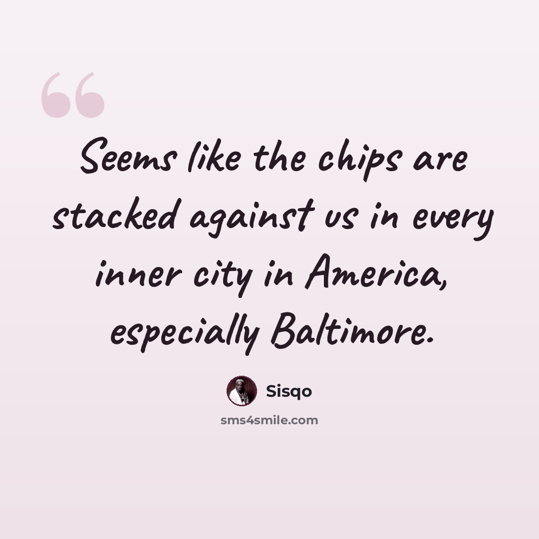 “Seems like the chips are stacked against us in every inner city in America, especially Baltimore.” quote by Sisqo
