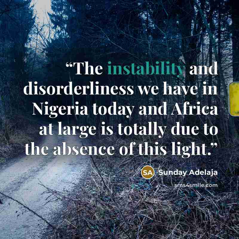 “The instability and disorderliness we have in Nigeria today and Africa at large is totally due to the absence of this light.” quote by Sunday Adelaja