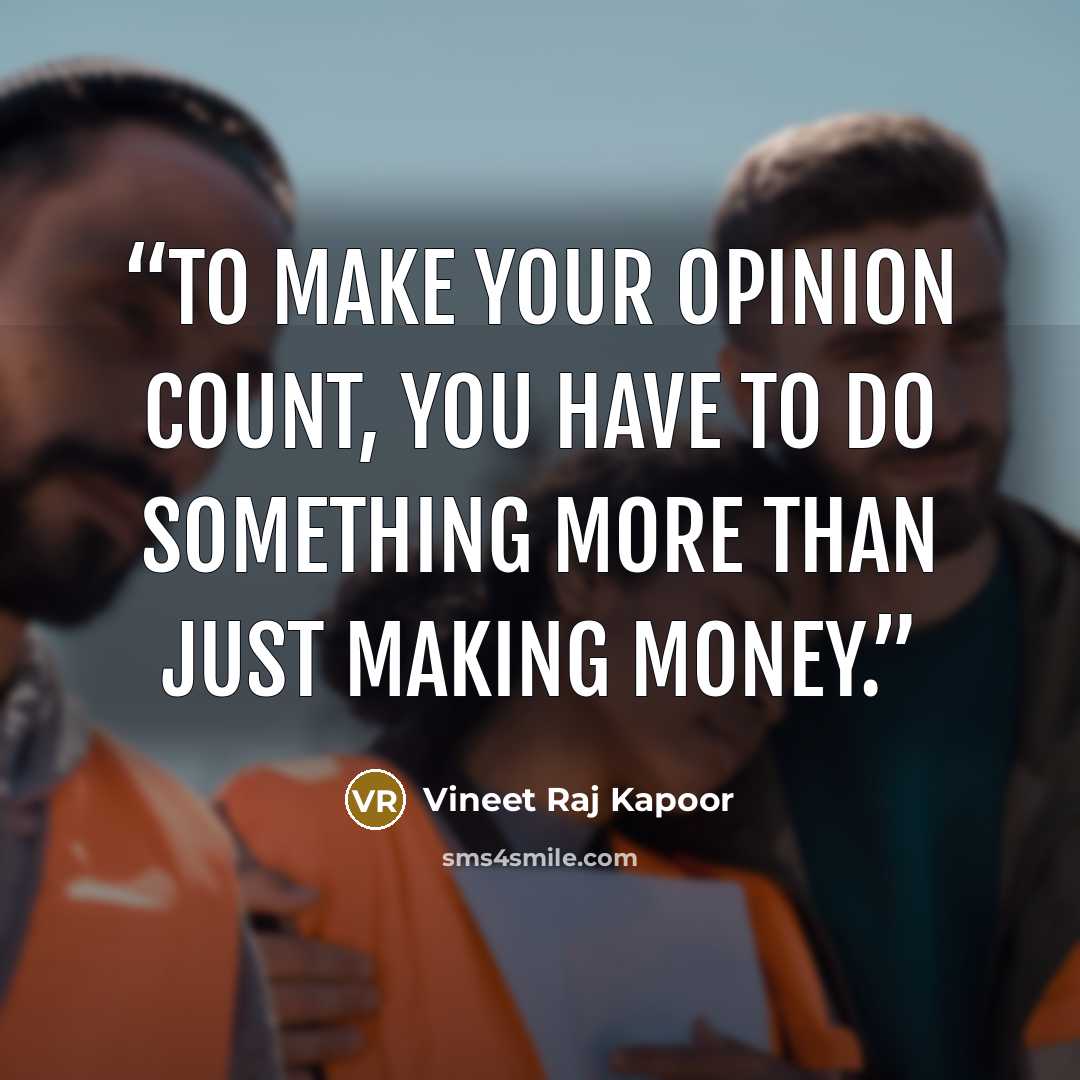 “To make your Opinion Count, you have to do something more than just making Money.” quote by Vineet Raj Kapoor