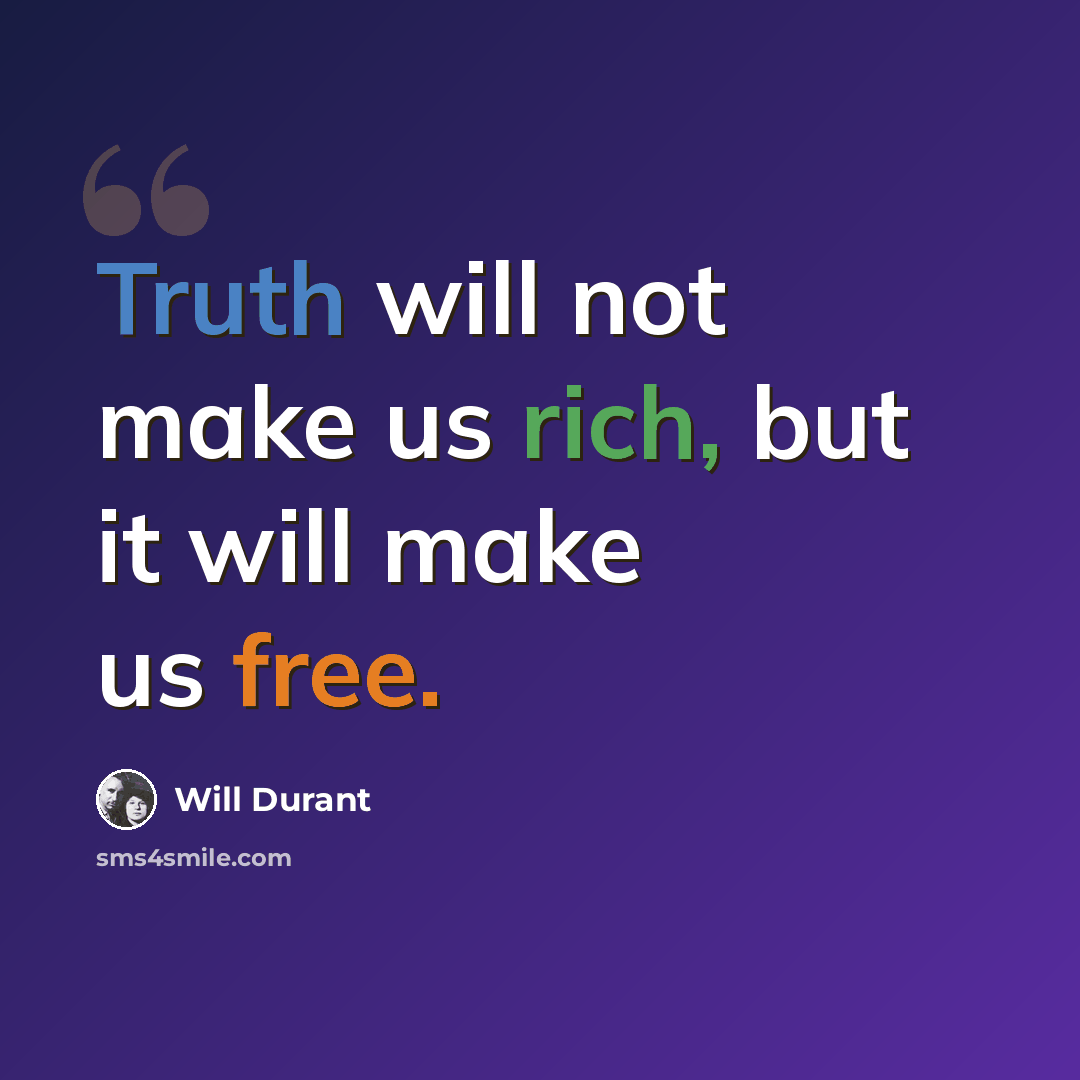 “Truth will not make us rich, but it will make us free.” quote by Will Durant