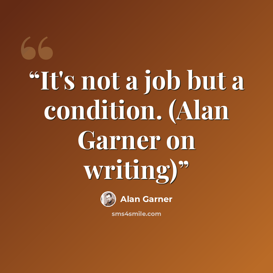 “It's not a job but a condition. (Alan Garner on writing)” quote by Alan Garner