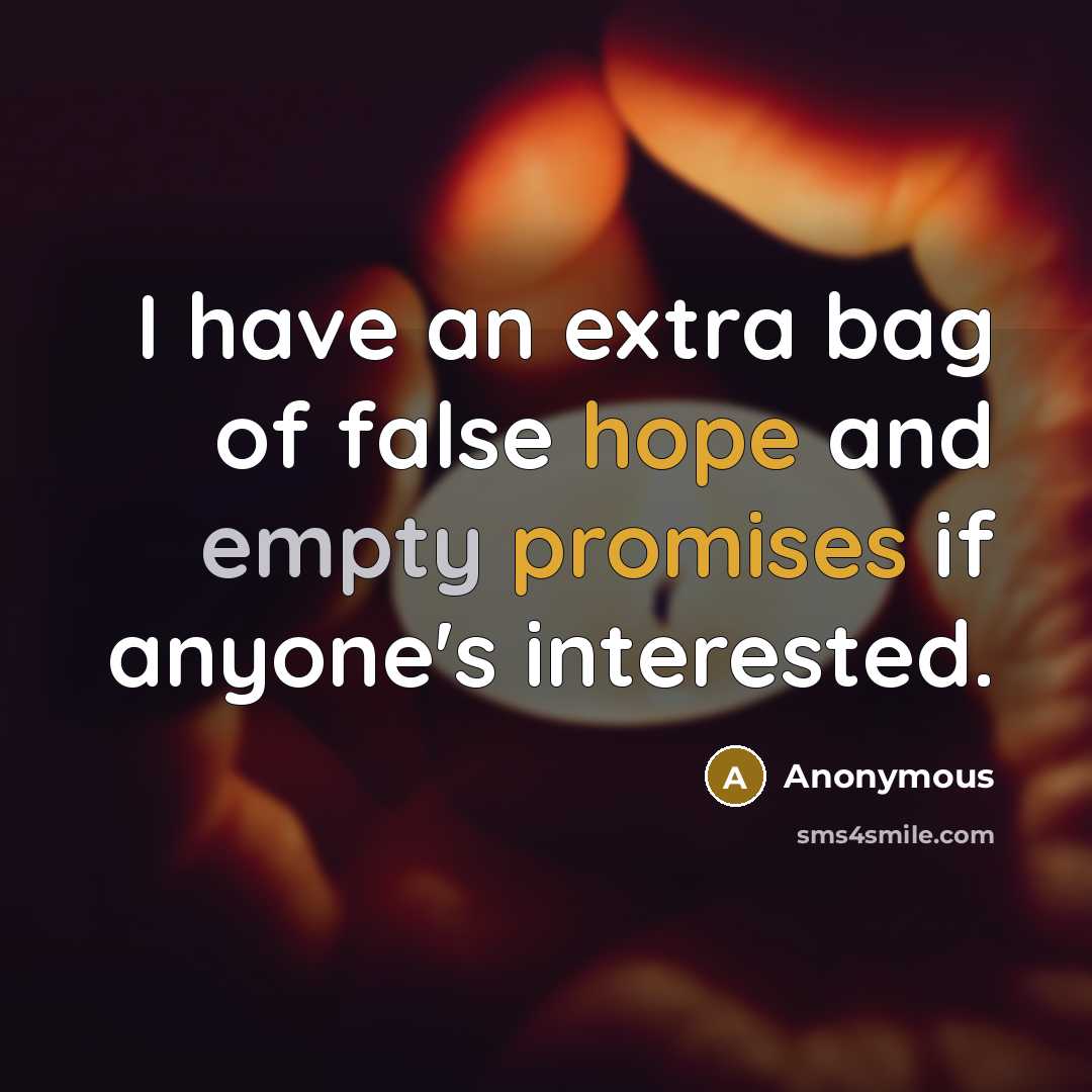 “I have an extra bag of false hope and empty promises if anyone's interested.” quote by Anonymous