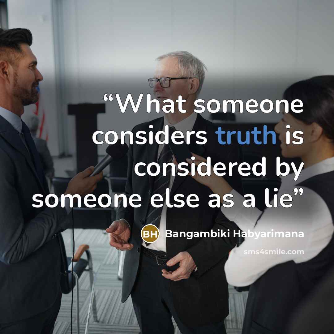 “What someone considers truth is considered by someone else as a lie” quote by Bangambiki Habyarimana
