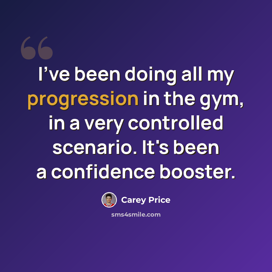 “I've been doing all my progression in the gym, in a very controlled scenario. It's been a confidence booster.” quote by Carey Price