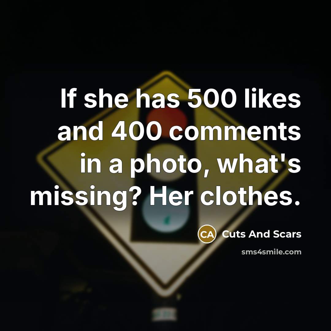 “If she has 500 likes and 400 comments in a photo, what's missing? Her clothes.” quote by Cuts And Scars