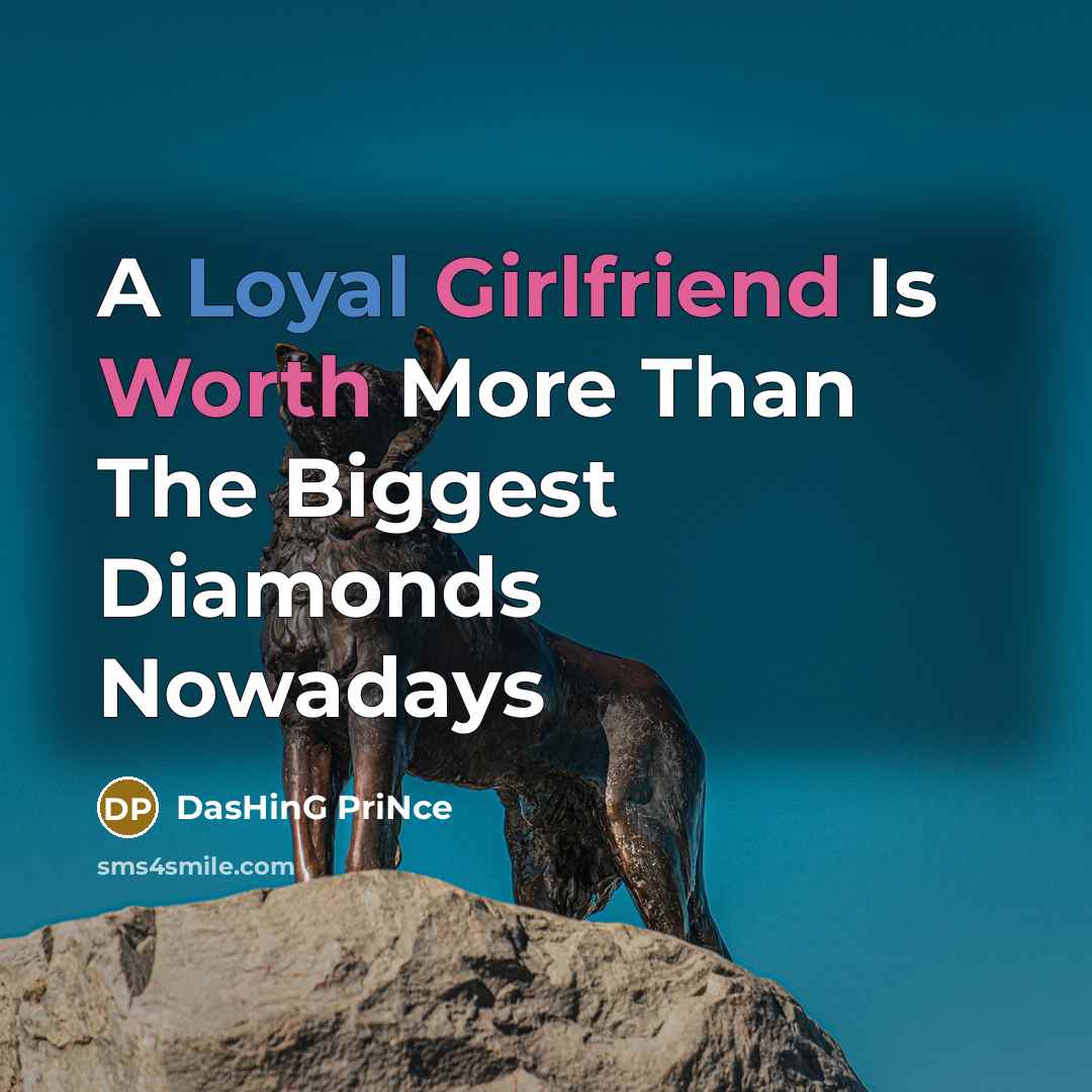 “A Loyal Girlfriend Is Worth More Than The Biggest Diamonds Nowadays” quote by DasHinG PriNce