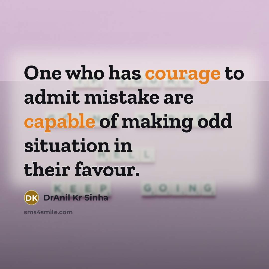 “One who has courage to admit mistake are capable of making odd situation in their favour.” quote by DrAnil Kr Sinha