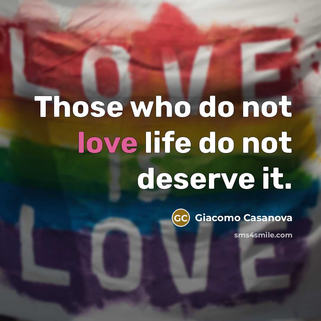 “Those who do not love life do not deserve it.” quote by Giacomo Casanova