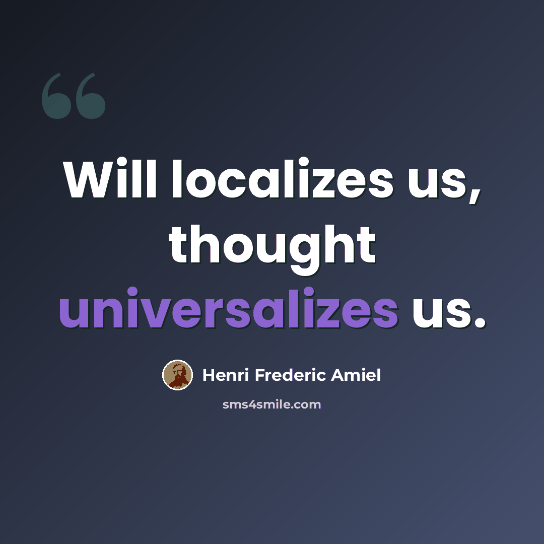 “Will localizes us, thought universalizes us.” quote by Henri Frederic Amiel