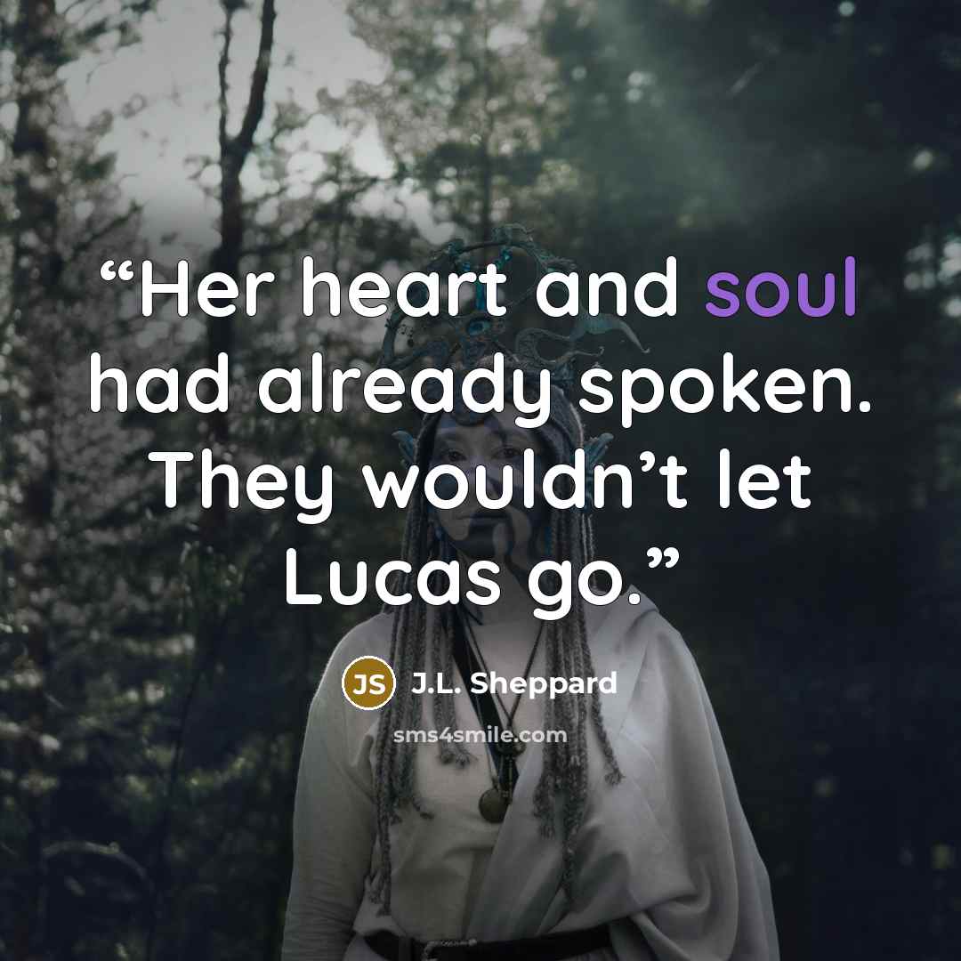 “Her heart and soul had already spoken. They wouldn’t let Lucas go.” quote by J.L. Sheppard