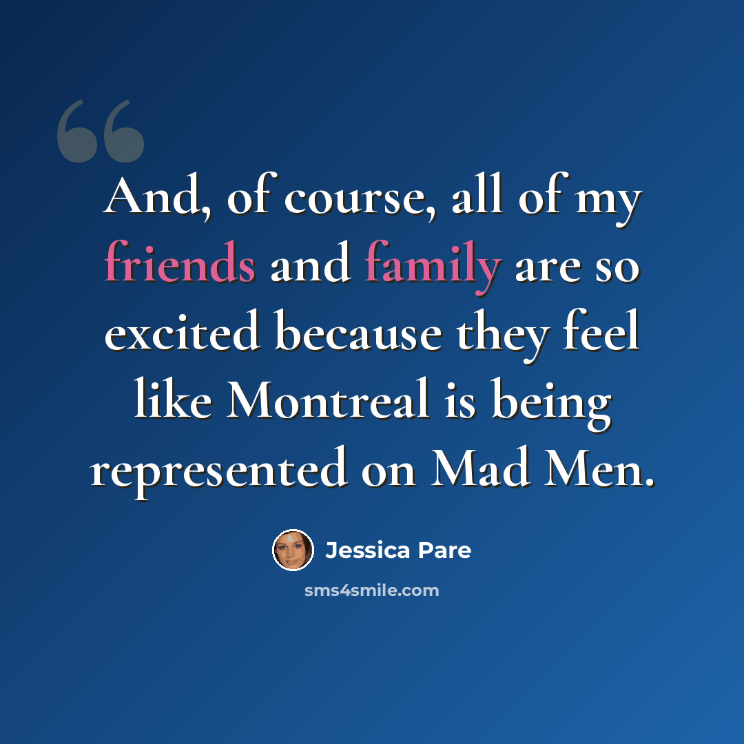 “And, of course, all of my friends and family are so excited because they feel like Montreal is being represented on Mad Men.” quote by Jessica Pare
