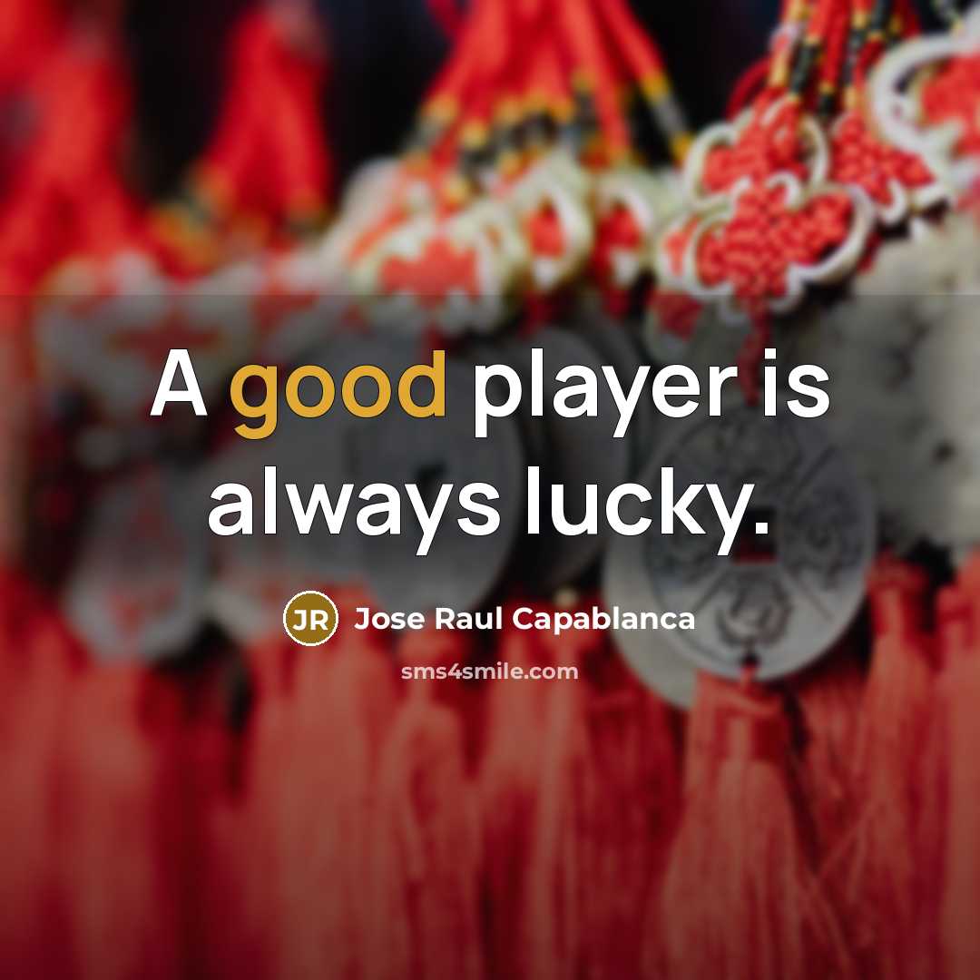 “A good player is always lucky.” quote by Jose Raul Capablanca