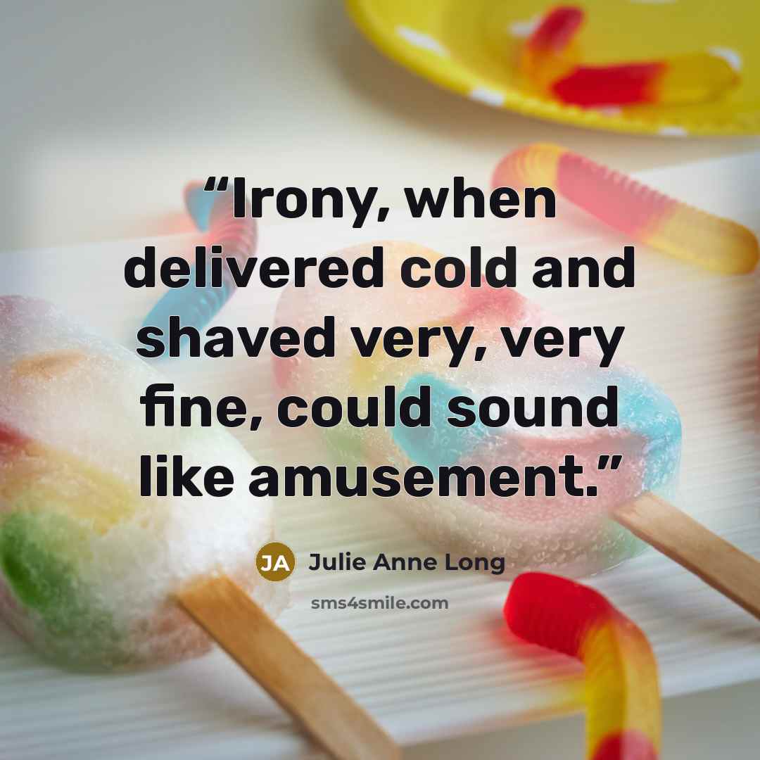 “Irony, when delivered cold and shaved very, very fine, could sound like amusement.” quote by Julie Anne Long