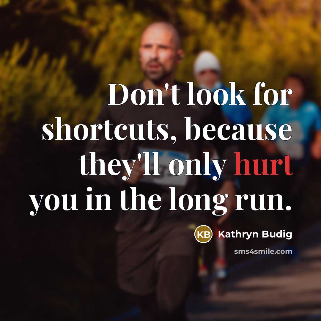 “Don't look for shortcuts, because they'll only hurt you in the long run.” quote by Kathryn Budig