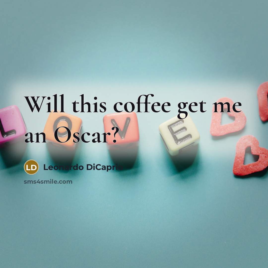 “Will this coffee get me an Oscar?” quote by Leonardo DiCaprio