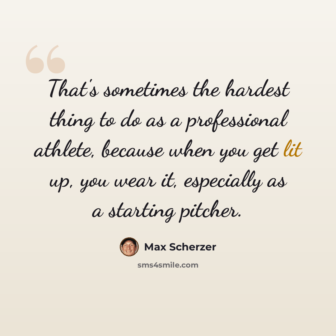 “That's sometimes the hardest thing to do as a professional athlete, because when you get lit up, you wear it, especially as a starting pitcher.” quote by Max Scherzer
