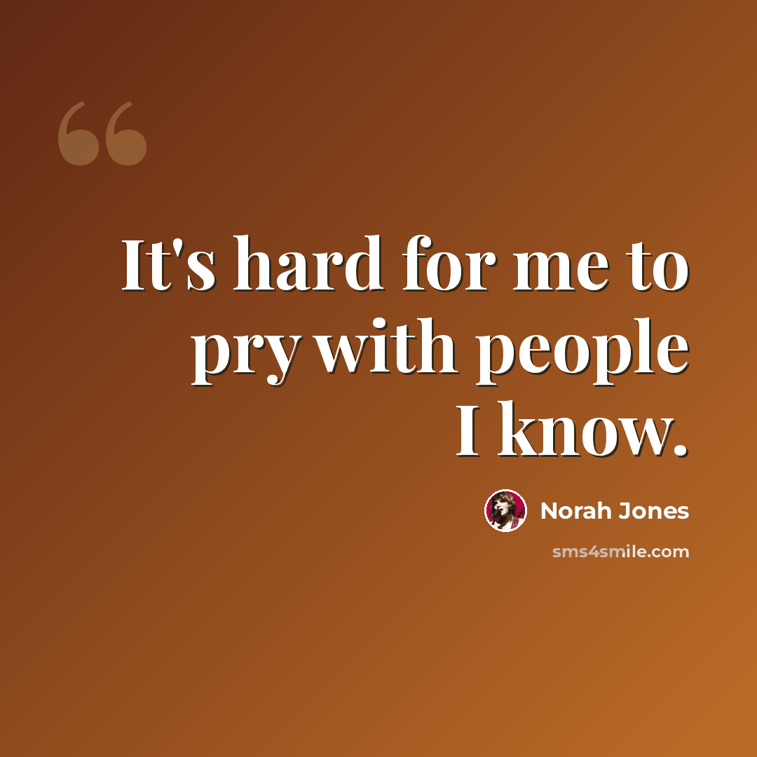 “It's hard for me to pry with people I know.” quote by Norah Jones