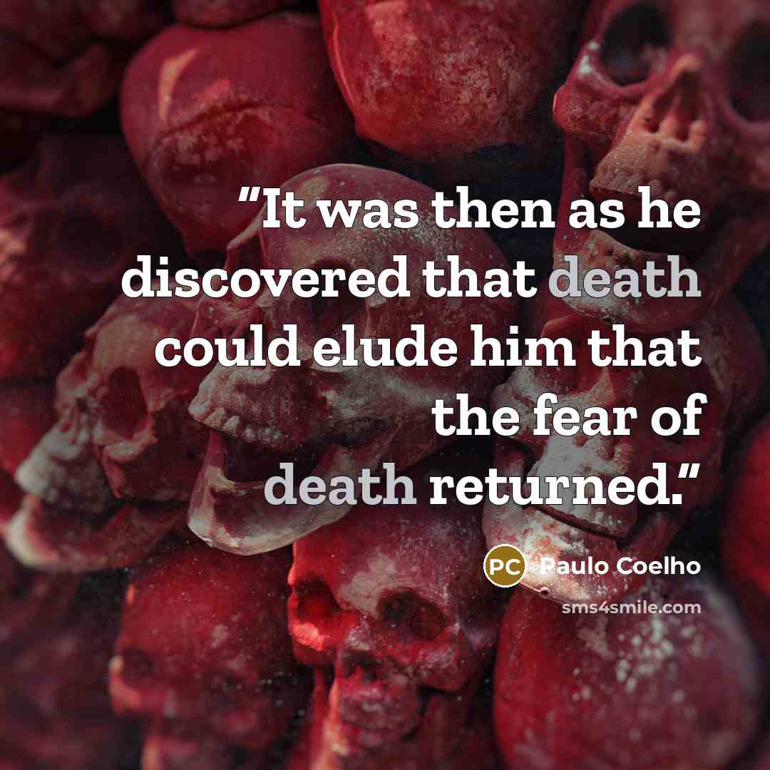 “It was then as he discovered that death could elude him that the fear of death returned.” quote by Paulo Coelho