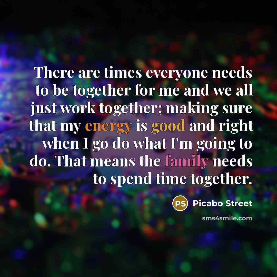 “There are times everyone needs to be together for me and we all just work together; making sure that my energy is good and right when I go do what I'm going to do. That means the family needs to spend time together.” quote by Picabo Street