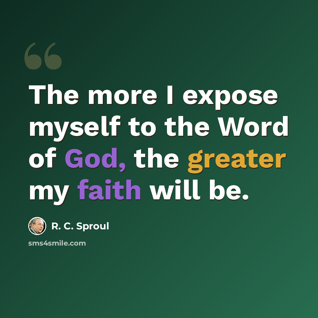 “The more I expose myself to the Word of God, the greater my faith will be.” quote by R. C. Sproul