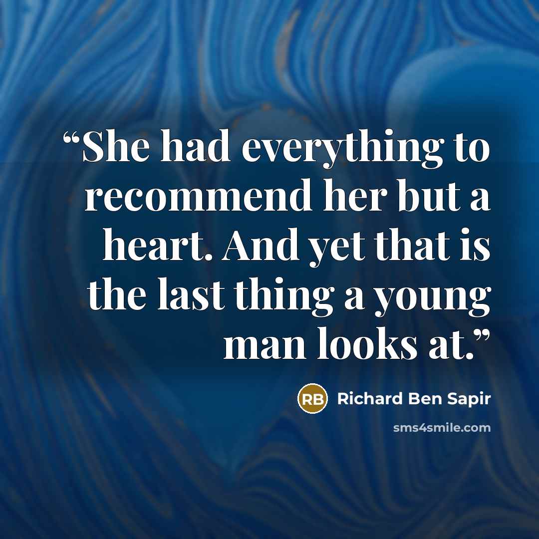 “She had everything to recommend her but a heart. And yet that is the last thing a young man looks at.” quote by Richard Ben Sapir