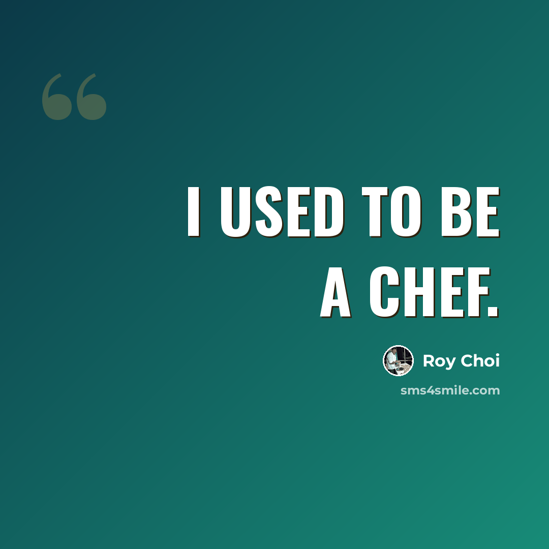 “I used to be a chef.” quote by Roy Choi