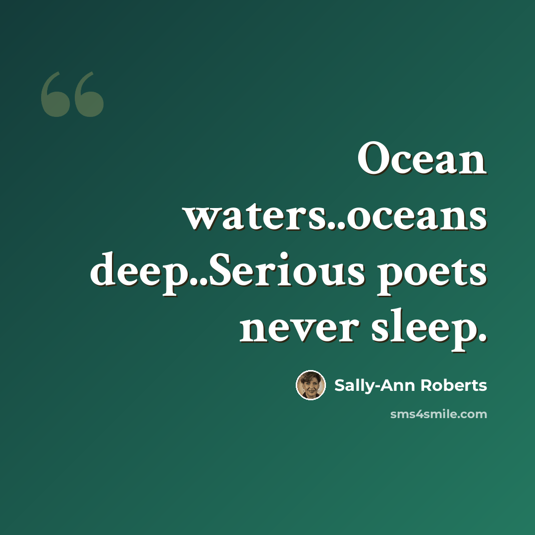 “Ocean waters..oceans deep..Serious poets never sleep.” quote by Sally-Ann Roberts