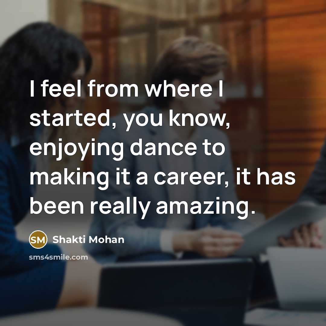 “I feel from where I started, you know, enjoying dance to making it a career, it has been really amazing.” quote by Shakti Mohan