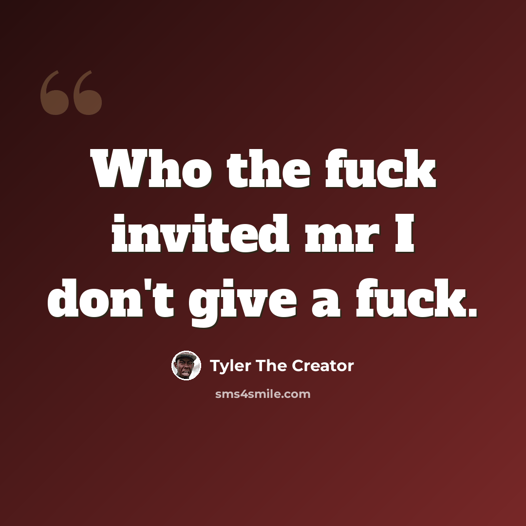 “Who the fuck invited mr I don't give a fuck.” quote by Tyler The Creator