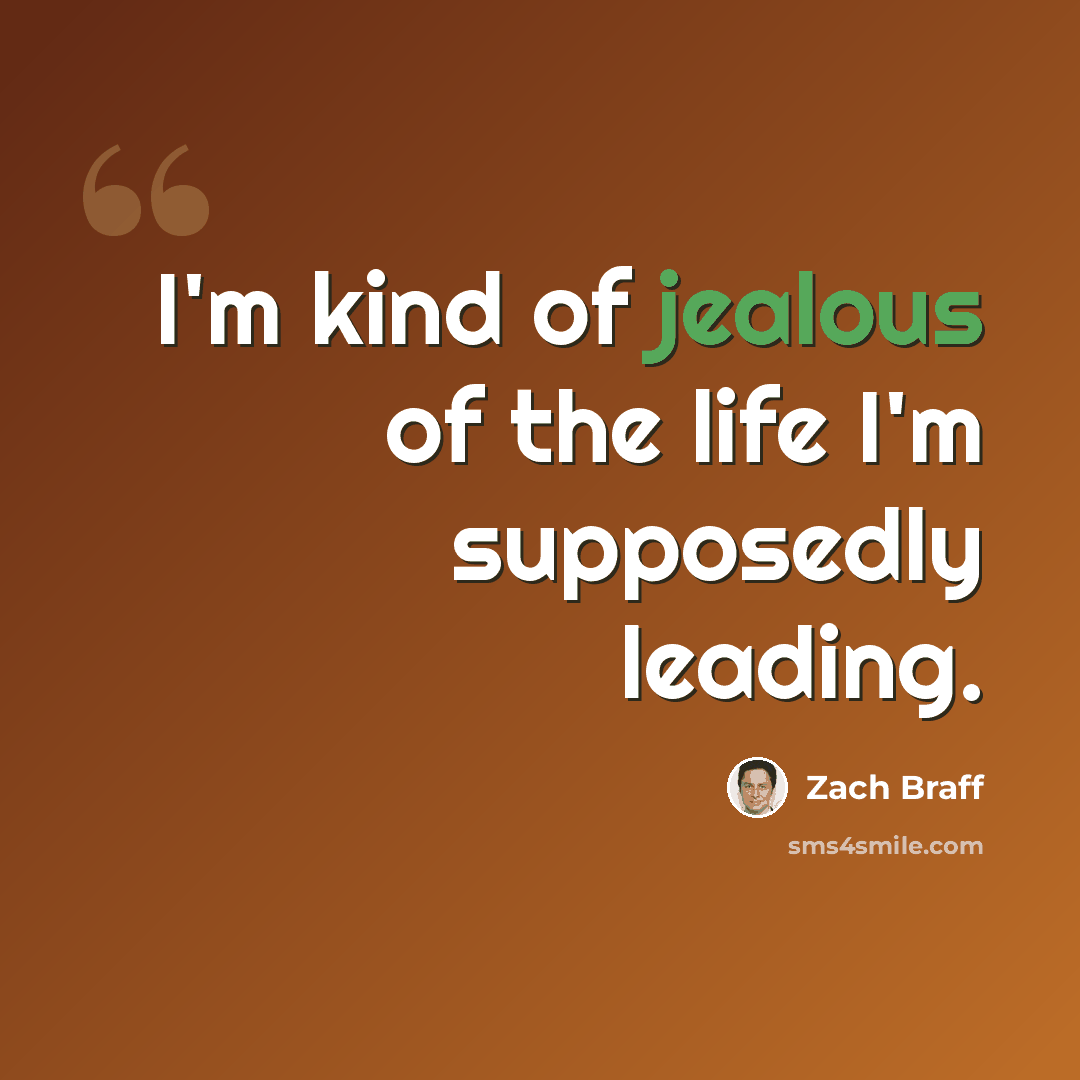 “I'm kind of jealous of the life I'm supposedly leading.” quote by Zach Braff