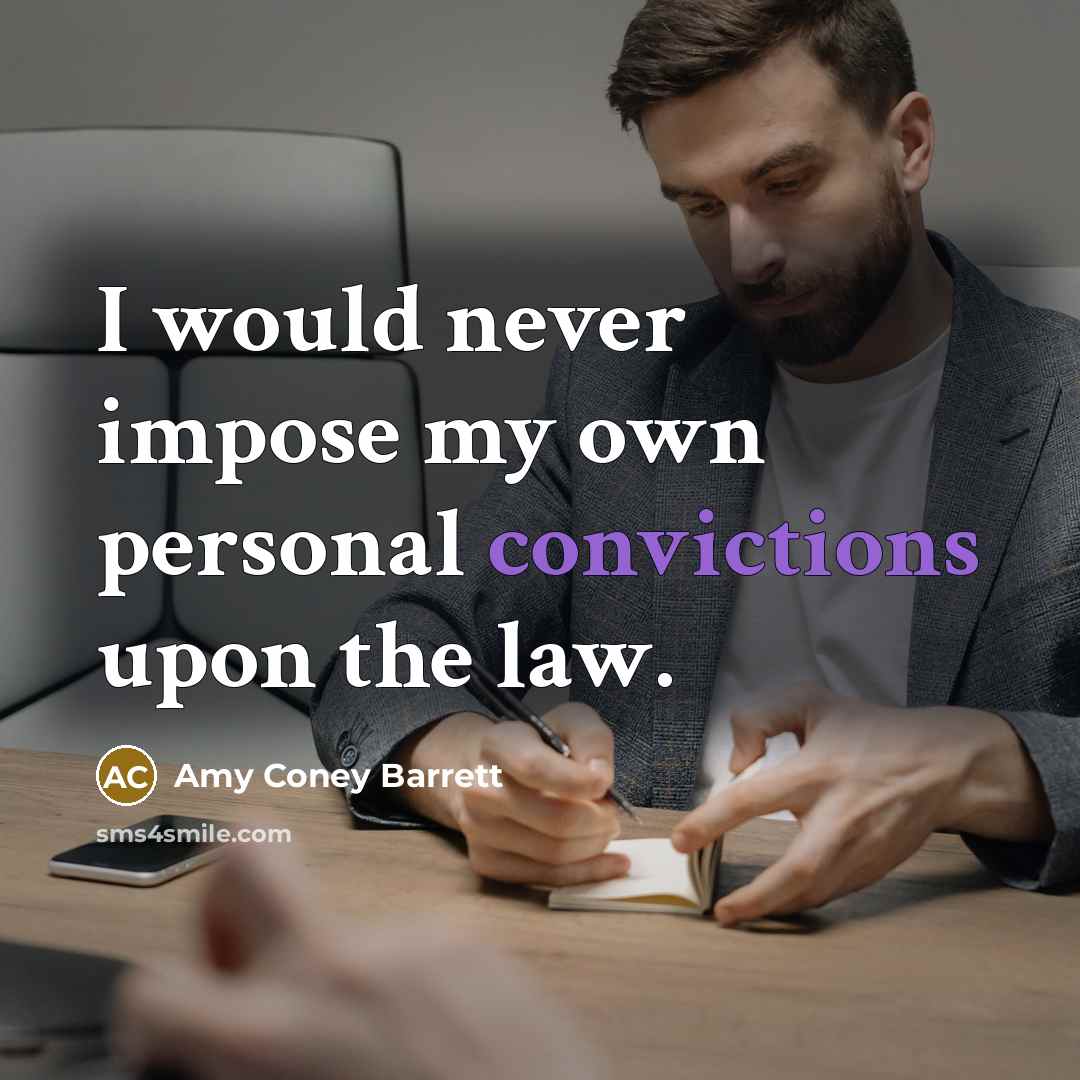 “I would never impose my own personal convictions upon the law.” quote by Amy Coney Barrett
