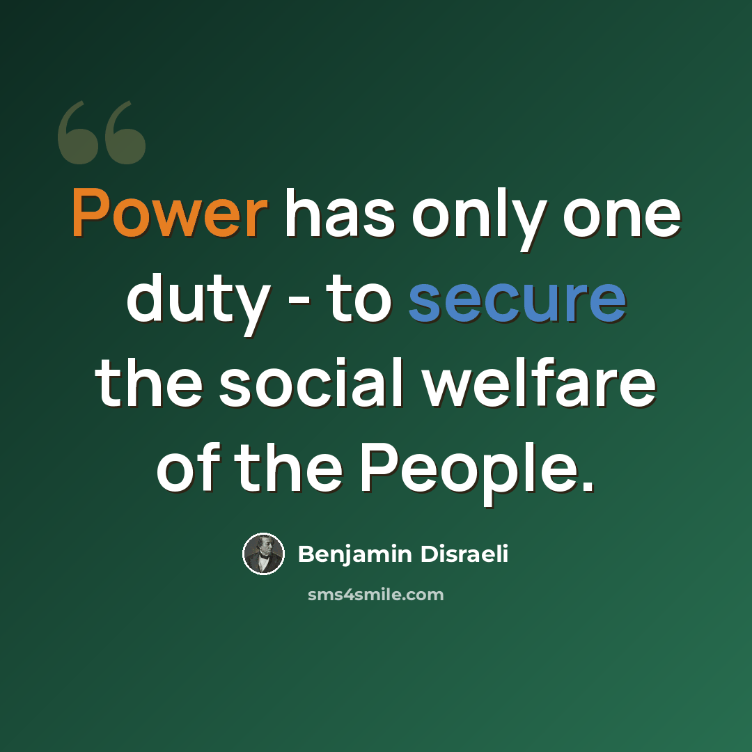 “Power has only one duty - to secure the social welfare of the People.” quote by Benjamin Disraeli
