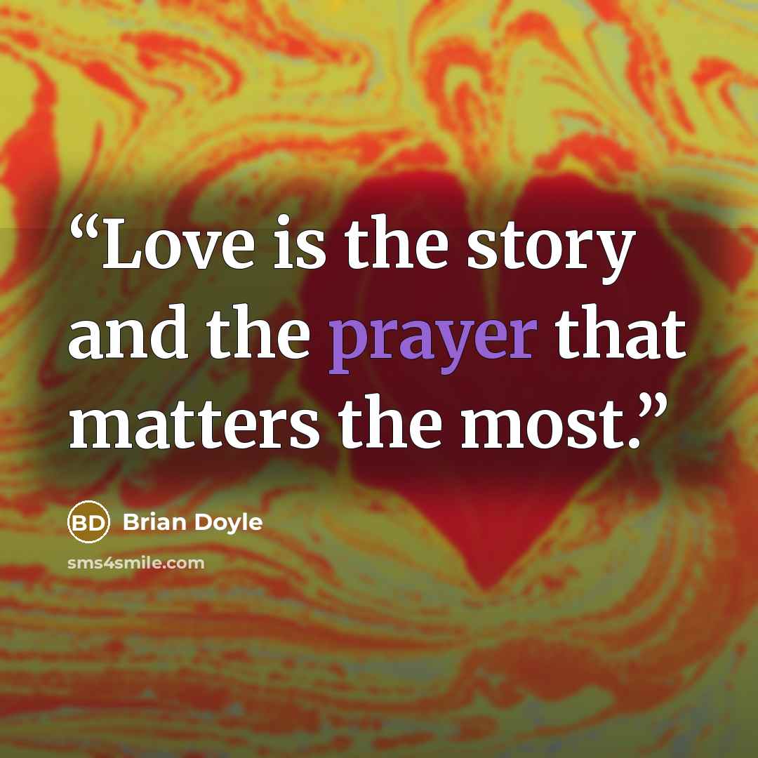 “Love is the story and the prayer that matters the most.” quote by Brian Doyle