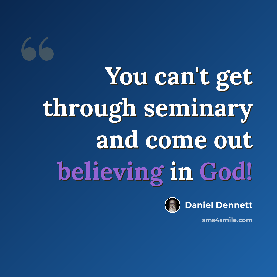“You can't get through seminary and come out believing in God!” quote by Daniel Dennett