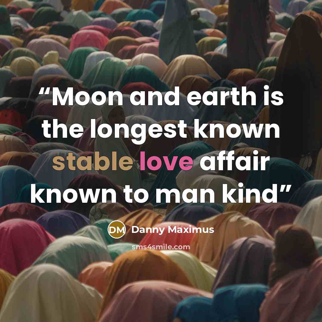 “Moon and earth is the longest known stable love affair known to man kind” quote by Danny Maximus