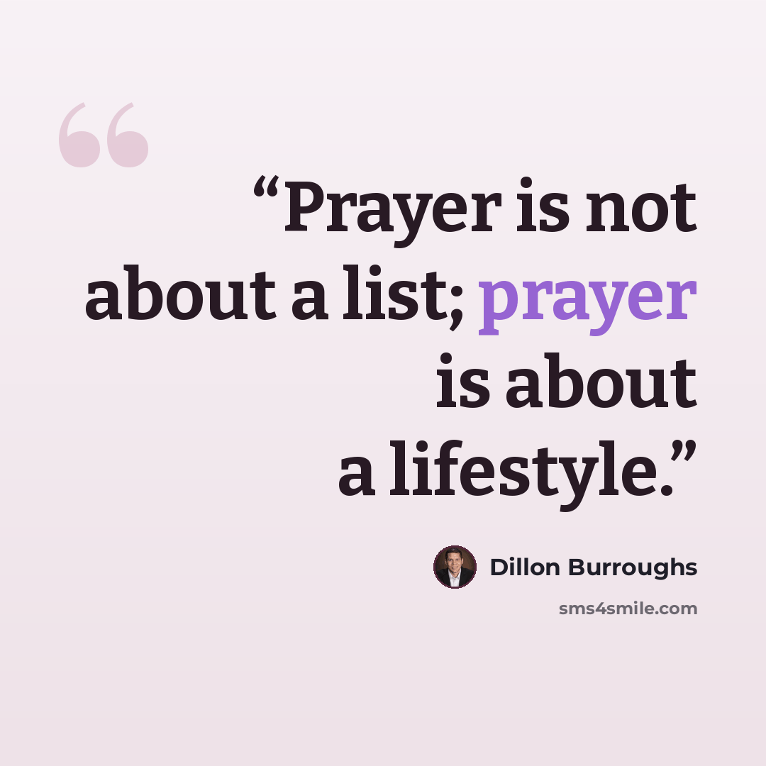 “Prayer is not about a list; prayer is about a lifestyle.” quote by Dillon Burroughs