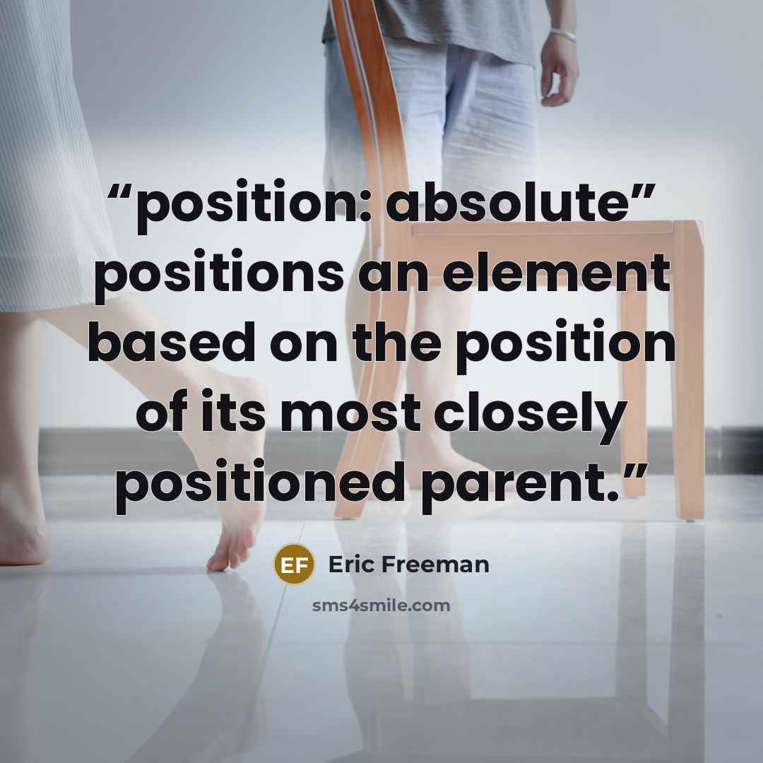 “position: absolute” positions an element based on the position of its most closely positioned parent.” quote by Eric Freeman