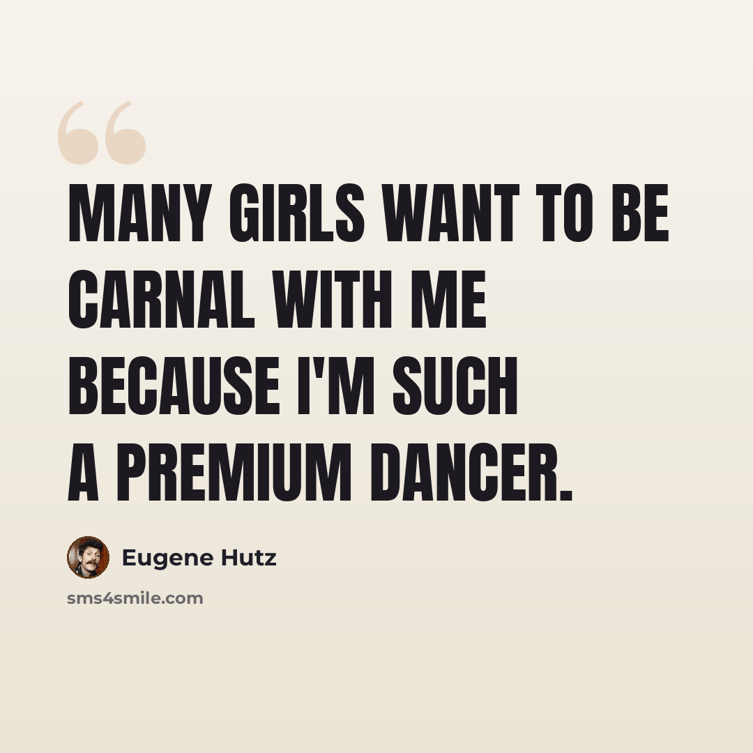 “Many girls want to be carnal with me because I'm such a premium dancer.” quote by Eugene Hutz